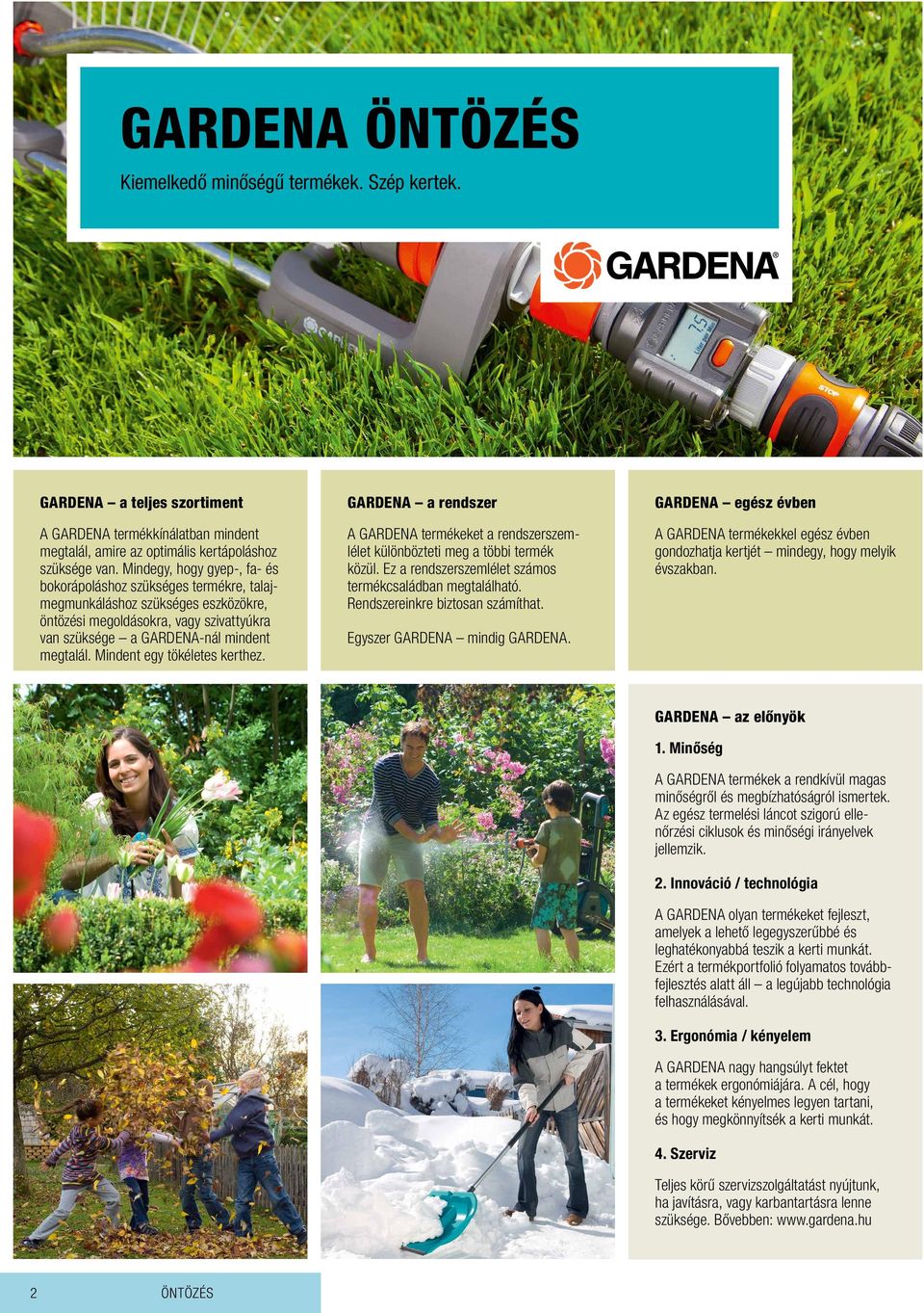 Mindent egy tökéletes kerthez. GARDENA a rendszer A GARDENA termékeket a rendszerszemlélet különbözteti meg a többi termék közül. Ez a rendszerszemlélet számos termékcsaládban megtalálható.
