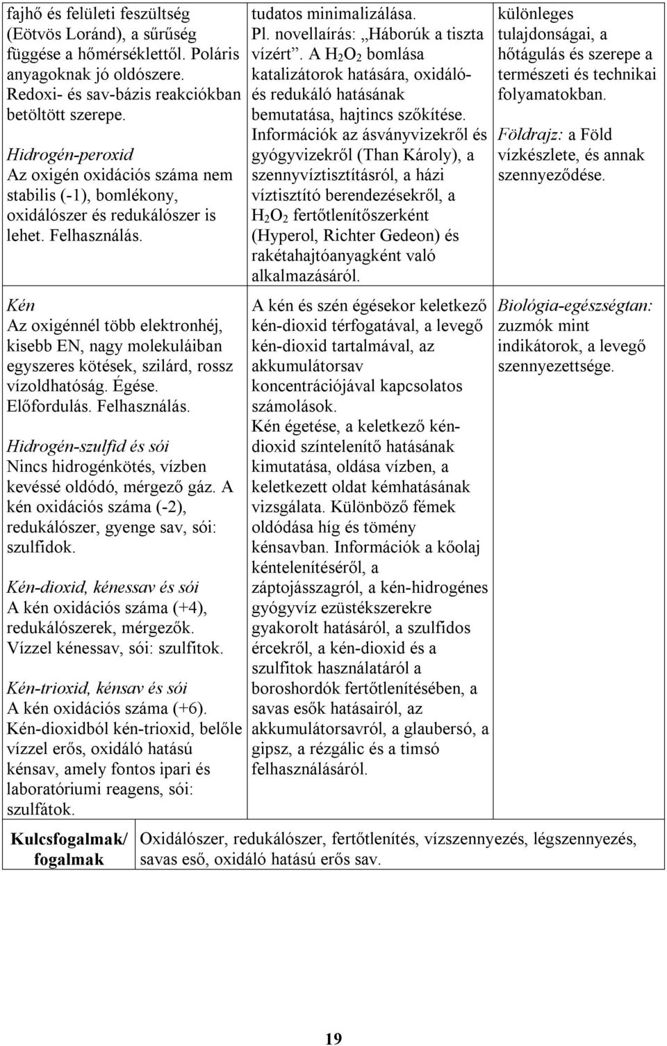 Kén Az oxigénnél több elektronhéj, kisebb EN, nagy molekuláiban egyszeres kötések, szilárd, rossz vízoldhatóság. Égése. Előfordulás. Felhasználás.