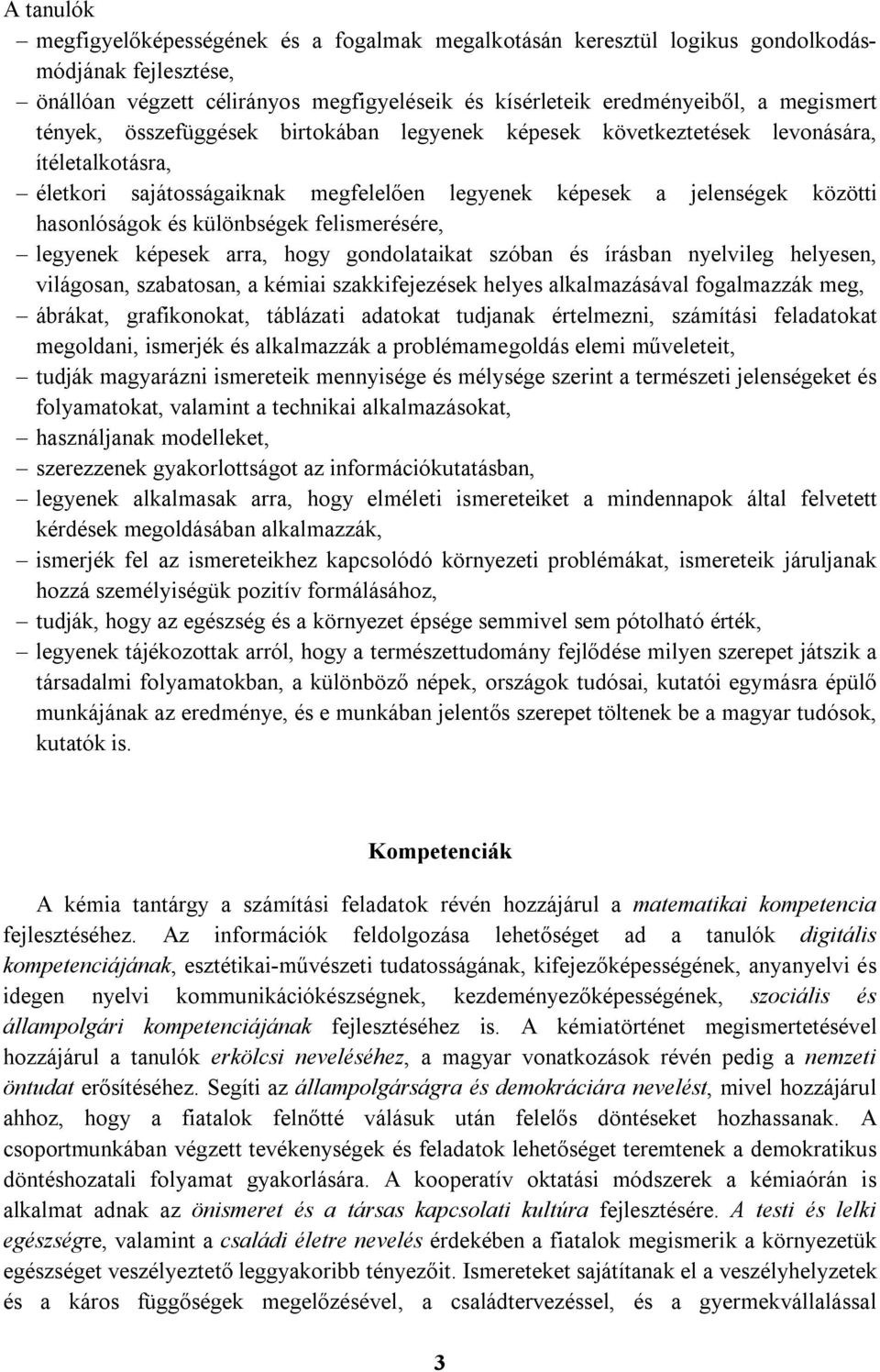 felismerésére, legyenek képesek arra, hogy gondolataikat szóban és írásban nyelvileg helyesen, világosan, szabatosan, a kémiai szakkifejezések helyes alkalmazásával fogalmazzák meg, ábrákat,