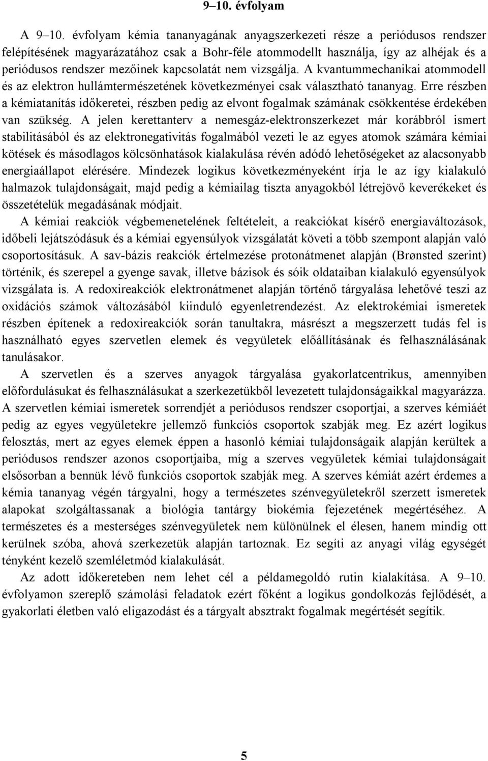 kapcsolatát nem vizsgálja. A kvantummechanikai atommodell és az elektron hullámtermészetének következményei csak választható tananyag.