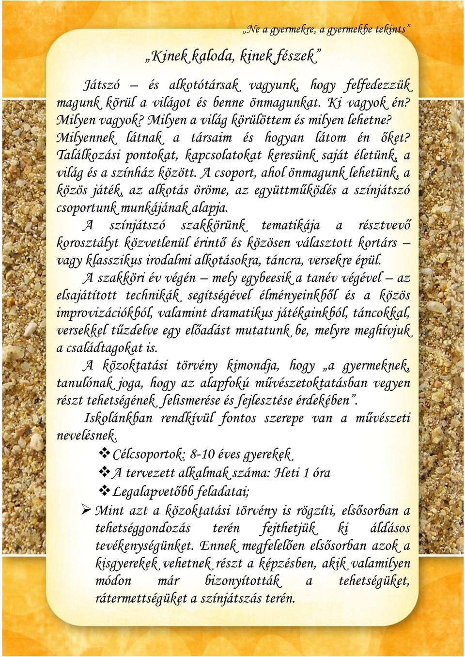A csoport, ahol önmagunk lehetünk, a közös játék, az alkotás öröme, az együttműködés a színjátszó csoportunk munkájának alapja.