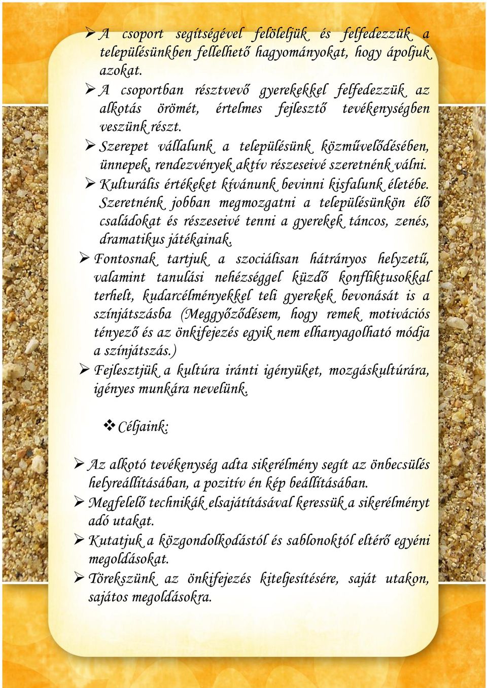 Szerepet vállalunk a településünk közművelődésében, ünnepek, rendezvények aktív részeseivé szeretnénk válni. Kulturális értékeket kívánunk bevinni kisfalunk életébe.