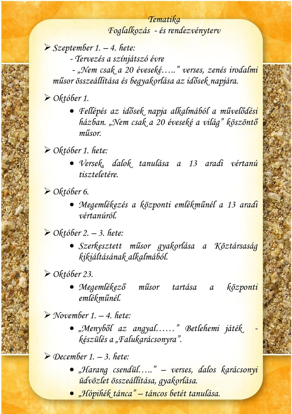 Megemlékezés a központi emlékműnél a 13 aradi vértanúról. Október 2. 3. hete: Szerkesztett műsor gyakorlása a Köztársaság kikiáltásának alkalmából. Október 23.