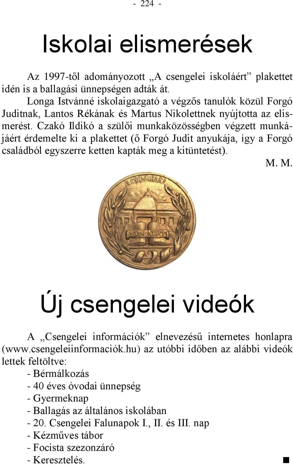 Czakó Ildikó a szülői munkaközösségben végzett munkájáért érdemelte ki a plakettet (ő Forgó Judit anyukája, így a Forgó családból egyszerre ketten kapták meg a kitüntetést). M.