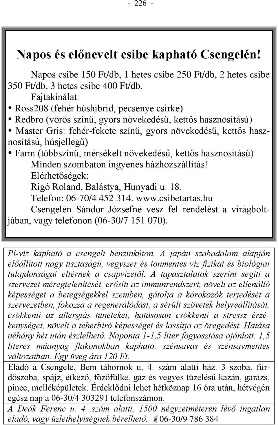 húsjellegű) Farm (többszínű, mérsékelt növekedésű, kettős hasznosítású) Minden szombaton ingyenes házhozszállítás! Elérhetőségek: Rigó Roland, Balástya, Hunyadi u. 18. Telefon: 06-70/4 452 314. www.