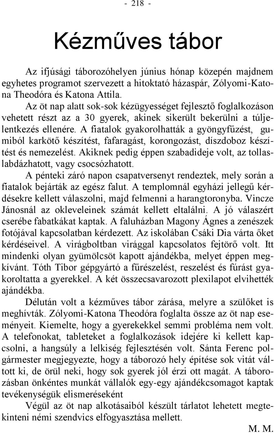 A fiatalok gyakorolhatták a gyöngyfűzést, gumiból karkötő készítést, fafaragást, korongozást, díszdoboz készítést és nemezelést.