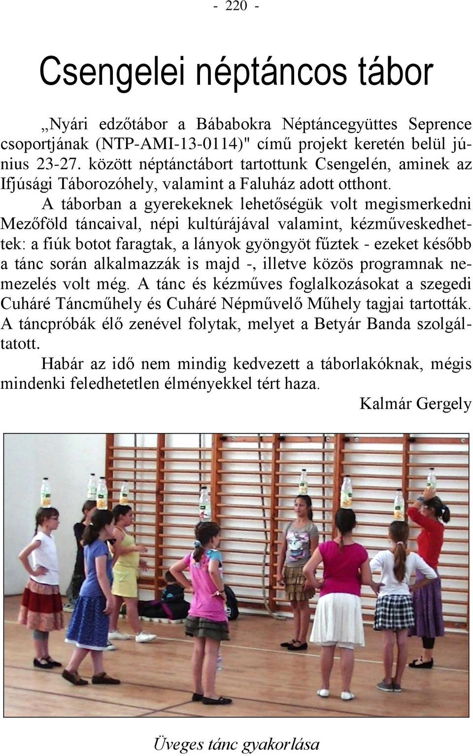 A táborban a gyerekeknek lehetőségük volt megismerkedni Mezőföld táncaival, népi kultúrájával valamint, kézműveskedhettek: a fiúk botot faragtak, a lányok gyöngyöt fűztek - ezeket később a tánc során