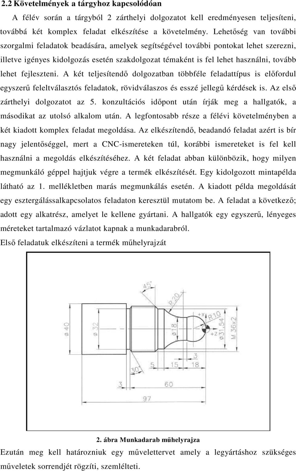 fejleszteni. A két teljesítendı dolgozatban többféle feladattípus is elıfordul egyszerő feleltválasztós feladatok, rövidválaszos és esszé jellegő kérdések is. Az elsı zárthelyi dolgozatot az 5.