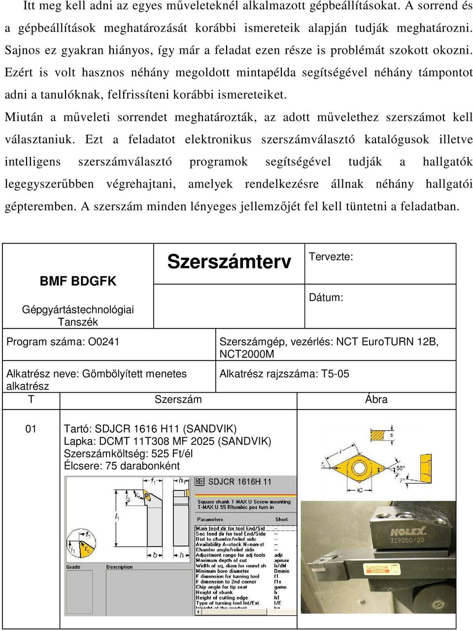 Ezért is volt hasznos néhány megoldott mintapélda segítségével néhány támpontot adni a tanulóknak, felfrissíteni korábbi ismereteiket.