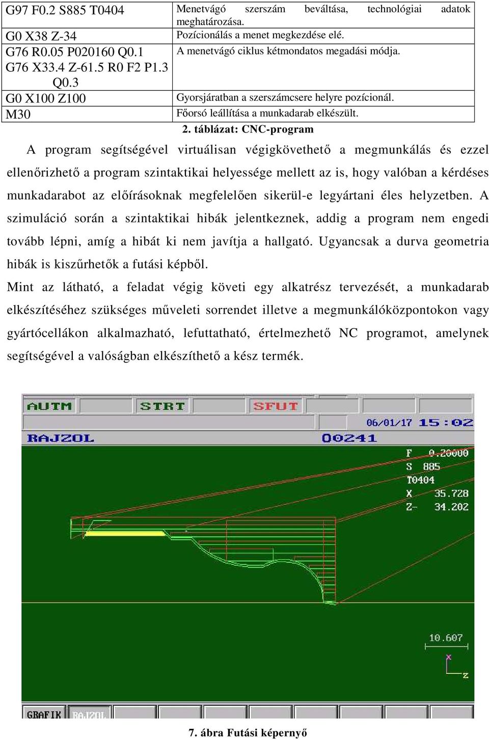 táblázat: CNC-program A program segítségével virtuálisan végigkövethetı a megmunkálás és ezzel ellenırizhetı a program szintaktikai helyessége mellett az is, hogy valóban a kérdéses munkadarabot az