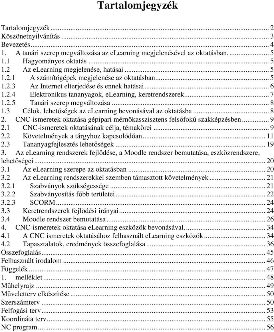 .. 8 1.3 Célok, lehetıségek az elearning bevonásával az oktatásba... 8 2. CNC-ismeretek oktatása gépipari mérnökasszisztens felsıfokú szakképzésben... 9 2.1 CNC-ismeretek oktatásának célja, témakörei.