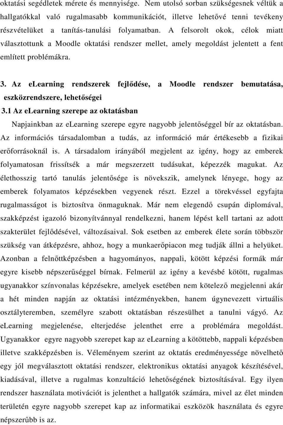 A felsorolt okok, célok miatt választottunk a Moodle oktatási rendszer mellet, amely megoldást jelentett a fent említett problémákra. 3.
