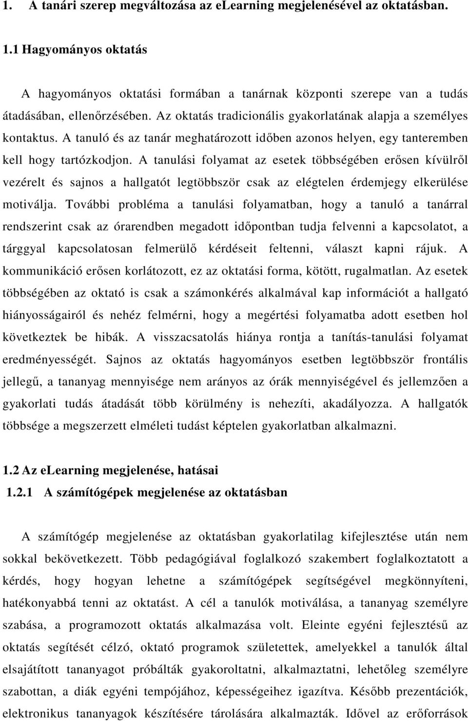A tanulási folyamat az esetek többségében erısen kívülrıl vezérelt és sajnos a hallgatót legtöbbször csak az elégtelen érdemjegy elkerülése motiválja.