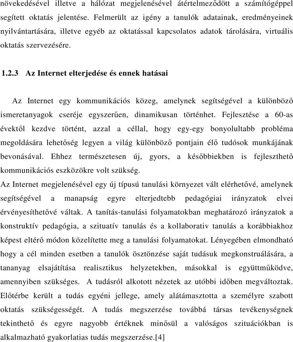 3 Az Internet elterjedése és ennek hatásai Az Internet egy kommunikációs közeg, amelynek segítségével a különbözı ismeretanyagok cseréje egyszerően, dinamikusan történhet.