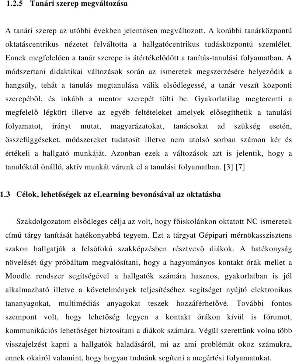 A módszertani didaktikai változások során az ismeretek megszerzésére helyezıdik a hangsúly, tehát a tanulás megtanulása válik elsıdlegessé, a tanár veszít központi szerepébıl, és inkább a mentor