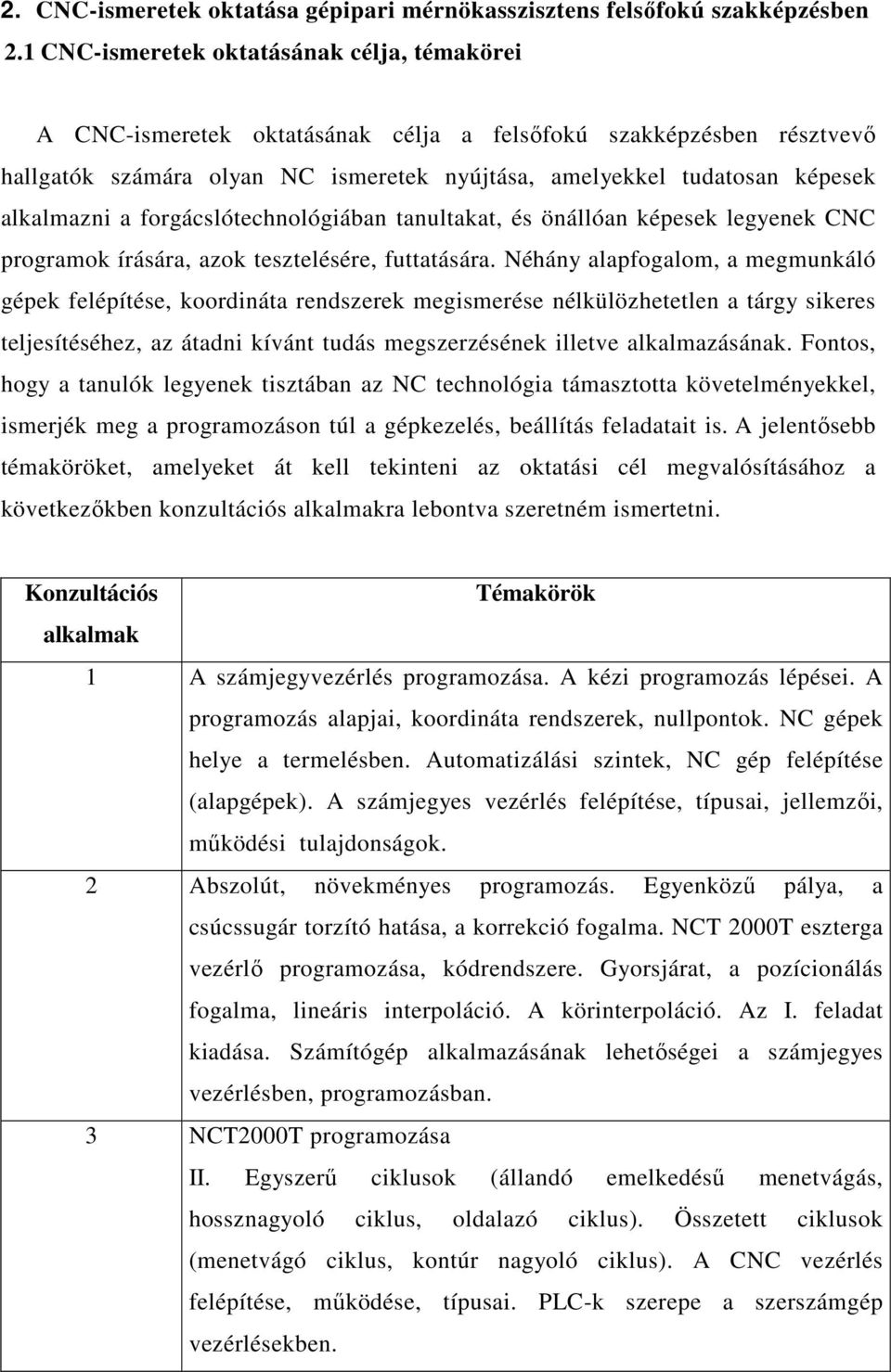 alkalmazni a forgácslótechnológiában tanultakat, és önállóan képesek legyenek CNC programok írására, azok tesztelésére, futtatására.