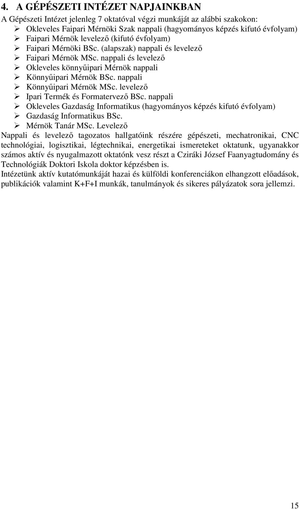 nappali Könnyőipari Mérnök MSc. levelezı Ipari Termék és Formatervezı BSc. nappali Okleveles Gazdaság Informatikus (hagyományos képzés kifutó évfolyam) Gazdaság Informatikus BSc. Mérnök Tanár MSc.