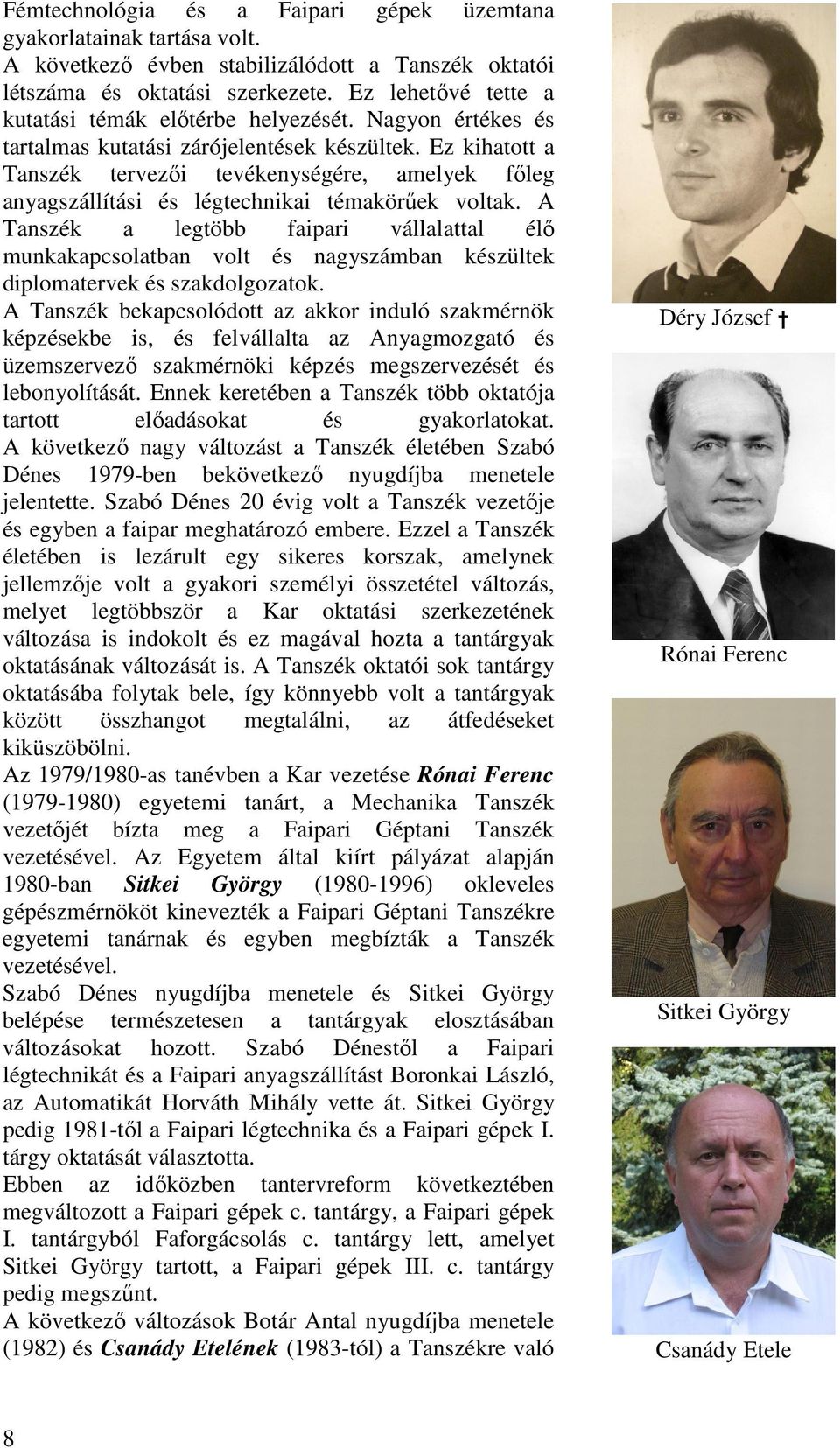 Ez kihatott a Tanszék tervezıi tevékenységére, amelyek fıleg anyagszállítási és légtechnikai témakörőek voltak.