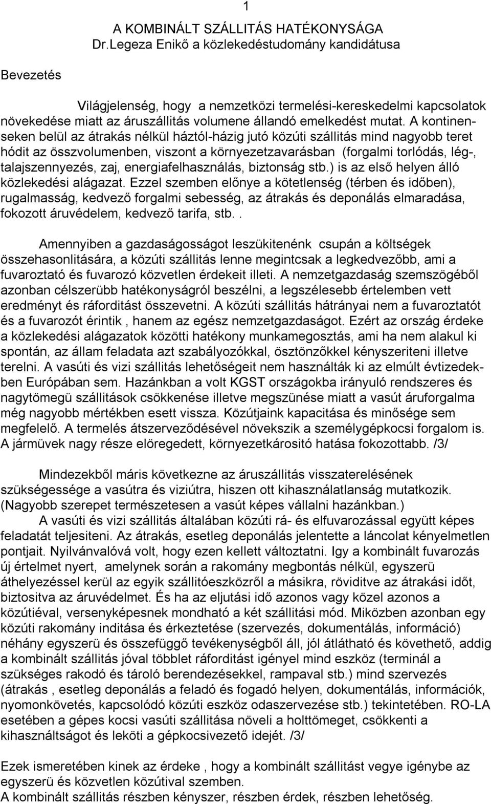 A kontinenseken belül az átrakás háztól-házig jutó közúti szállitás mind nagyobb teret hódit az összvolumenben, viszont a környezetzavarásban (forgalmi torlódás, lég-, talajszennyezés, zaj,