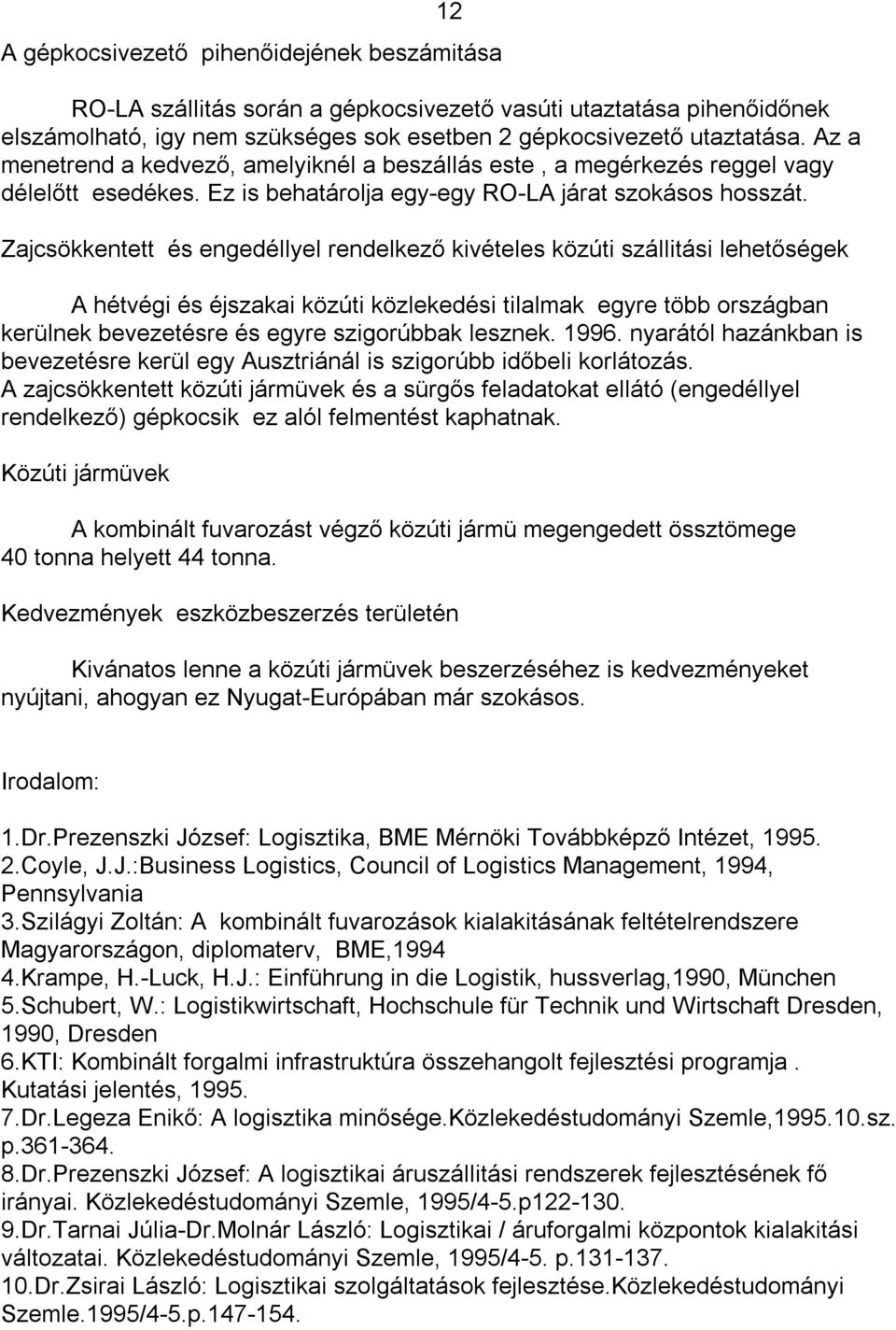 Zajcsökkentett és engedéllyel rendelkező kivételes közúti szállitási lehetőségek A hétvégi és éjszakai közúti közlekedési tilalmak egyre több országban kerülnek bevezetésre és egyre szigorúbbak