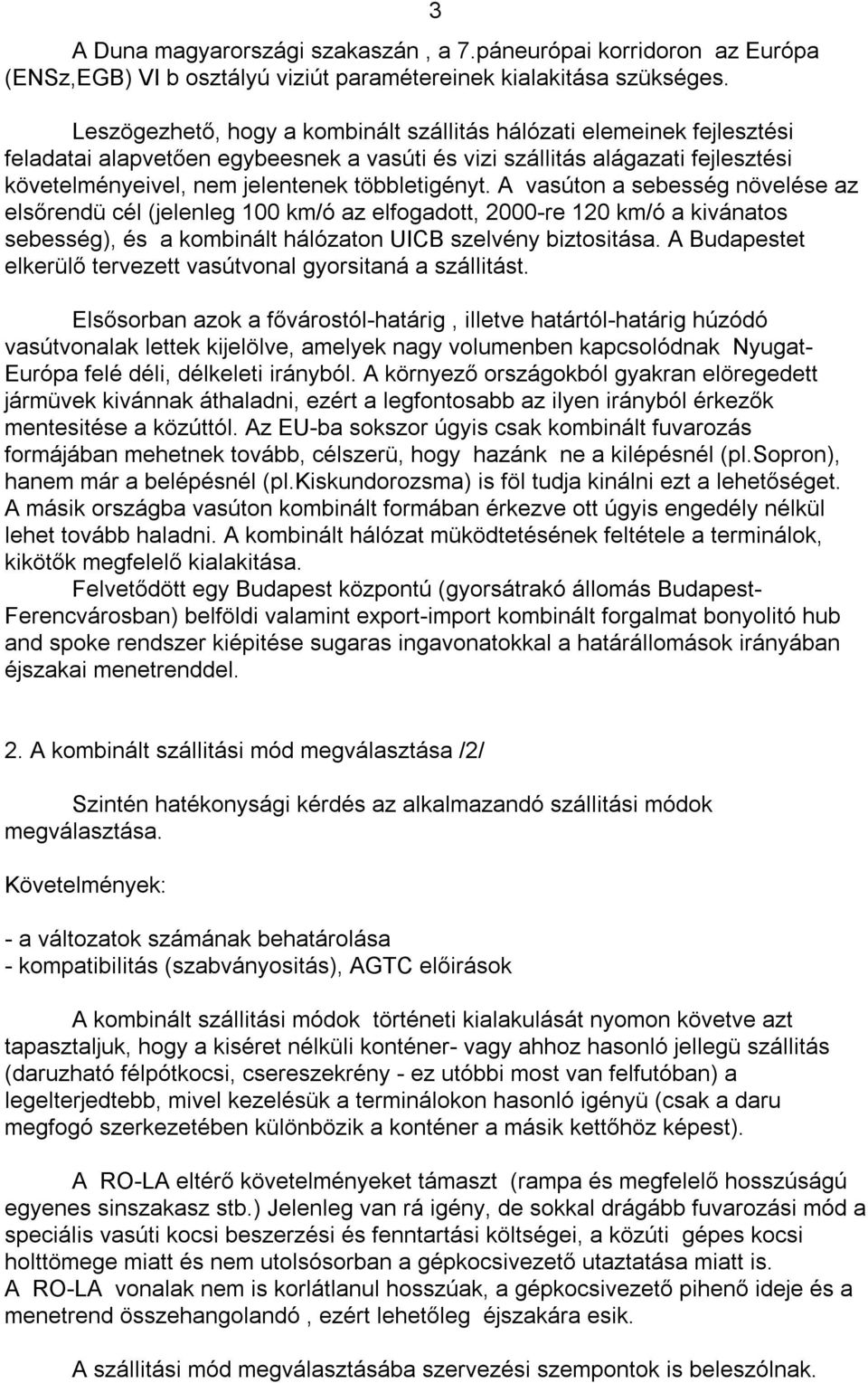 többletigényt. A vasúton a sebesség növelése az elsőrendü cél (jelenleg 100 km/ó az elfogadott, 2000-re 120 km/ó a kivánatos sebesség), és a kombinált hálózaton UICB szelvény biztositása.