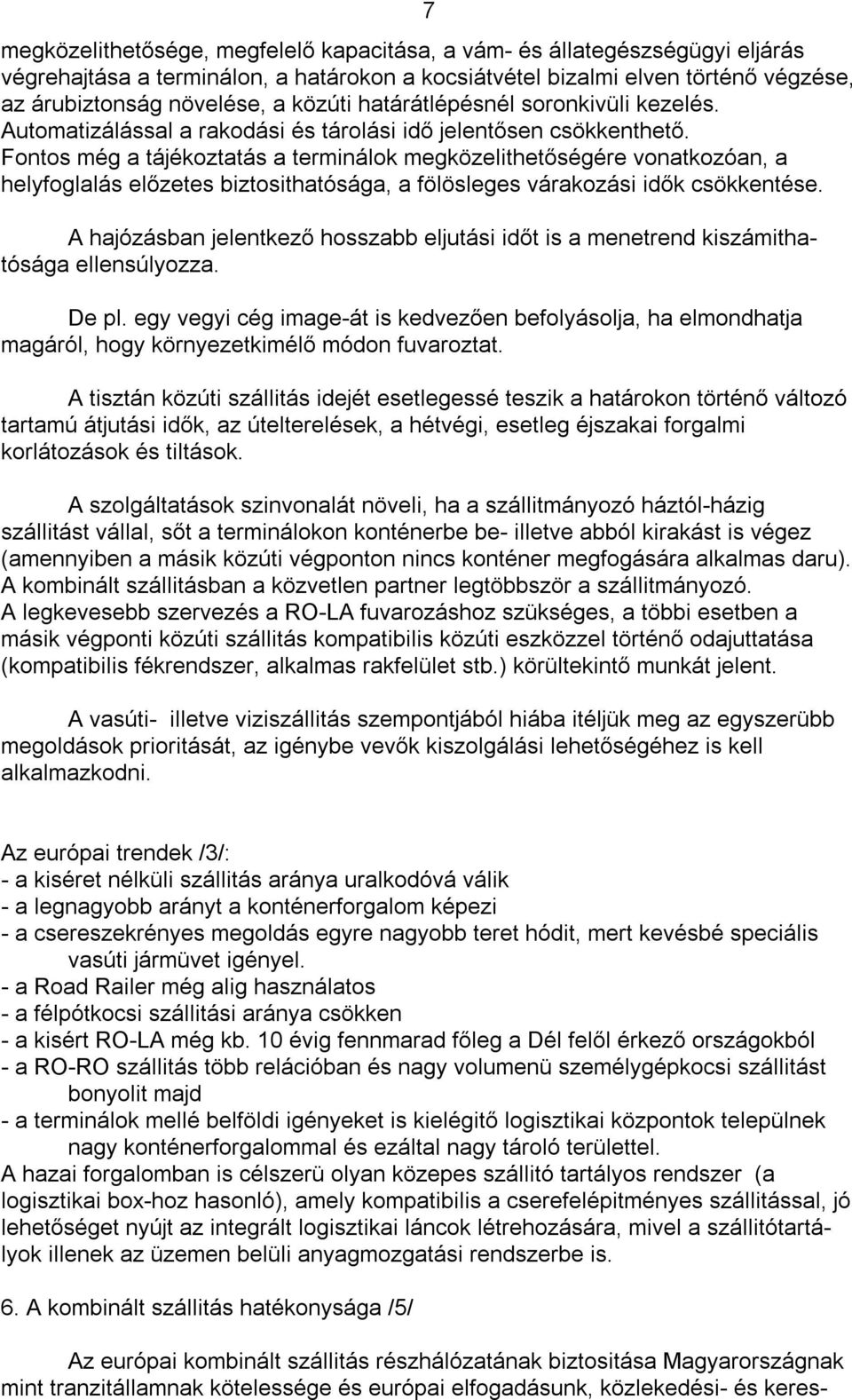 Fontos még a tájékoztatás a terminálok megközelithetőségére vonatkozóan, a helyfoglalás előzetes biztosithatósága, a fölösleges várakozási idők csökkentése.