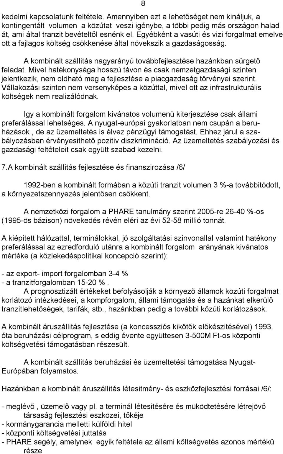 Egyébként a vasúti és vizi forgalmat emelve ott a fajlagos költség csökkenése által növekszik a gazdaságosság. A kombinált szállitás nagyarányú továbbfejlesztése hazánkban sürgető feladat.