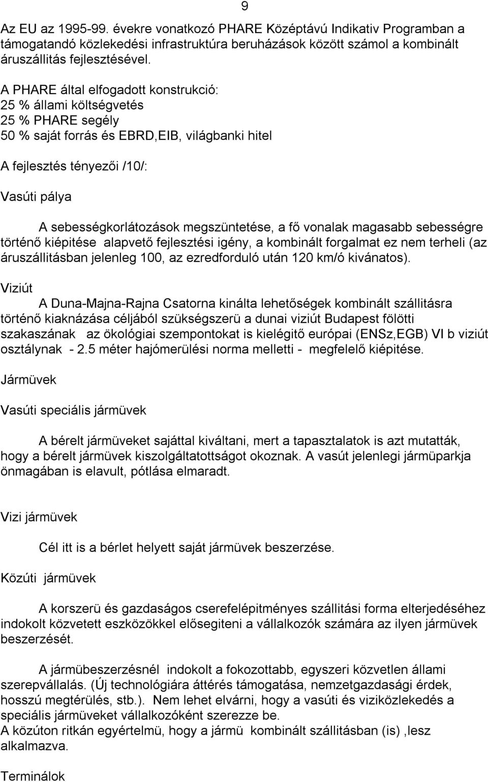 megszüntetése, a fő vonalak magasabb sebességre történő kiépitése alapvető fejlesztési igény, a kombinált forgalmat ez nem terheli (az áruszállitásban jelenleg 100, az ezredforduló után 120 km/ó