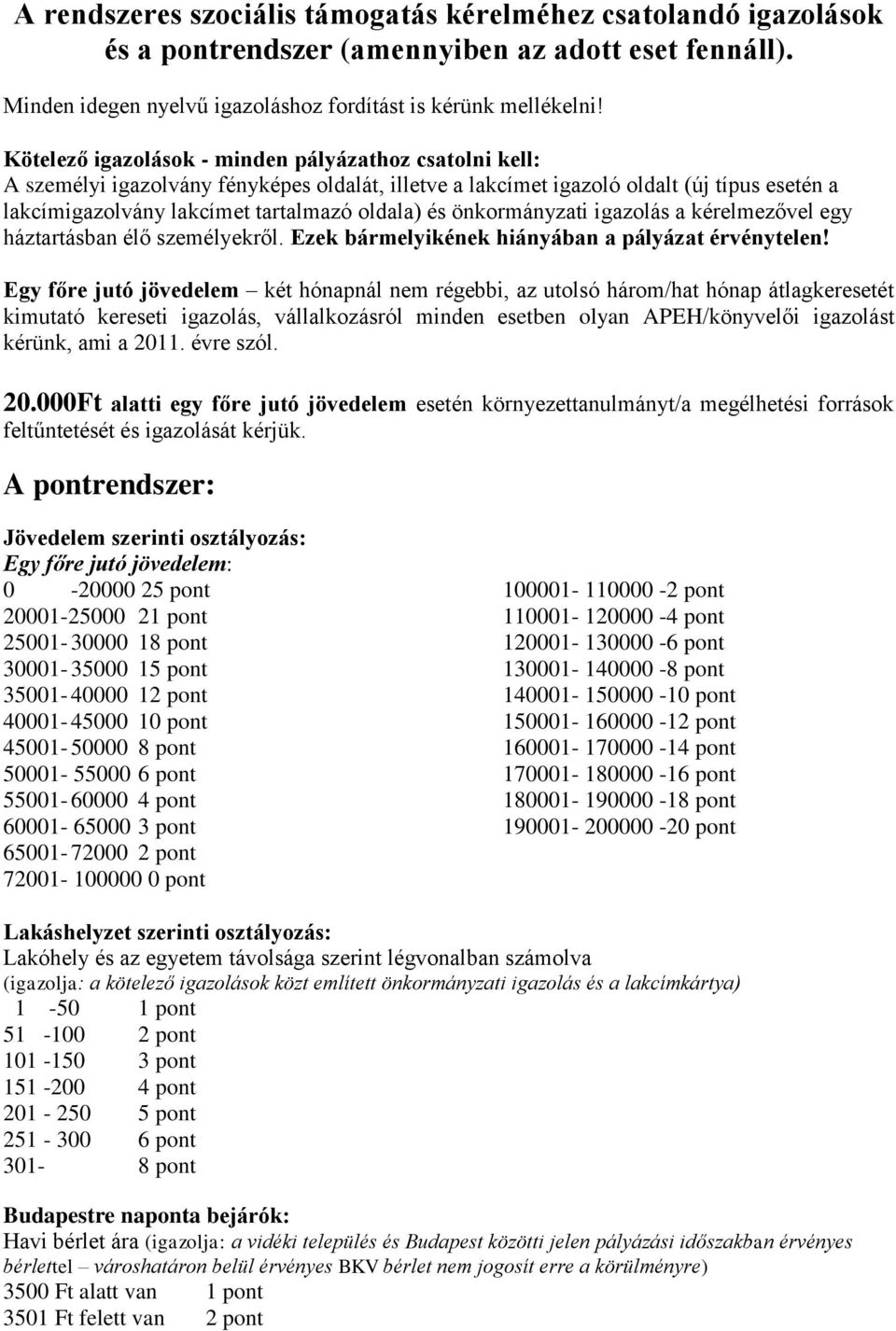 önkormányzati igazolás a kérelmezővel egy háztartásban élő személyekről. Ezek bármelyikének hiányában a pályázat érvénytelen!