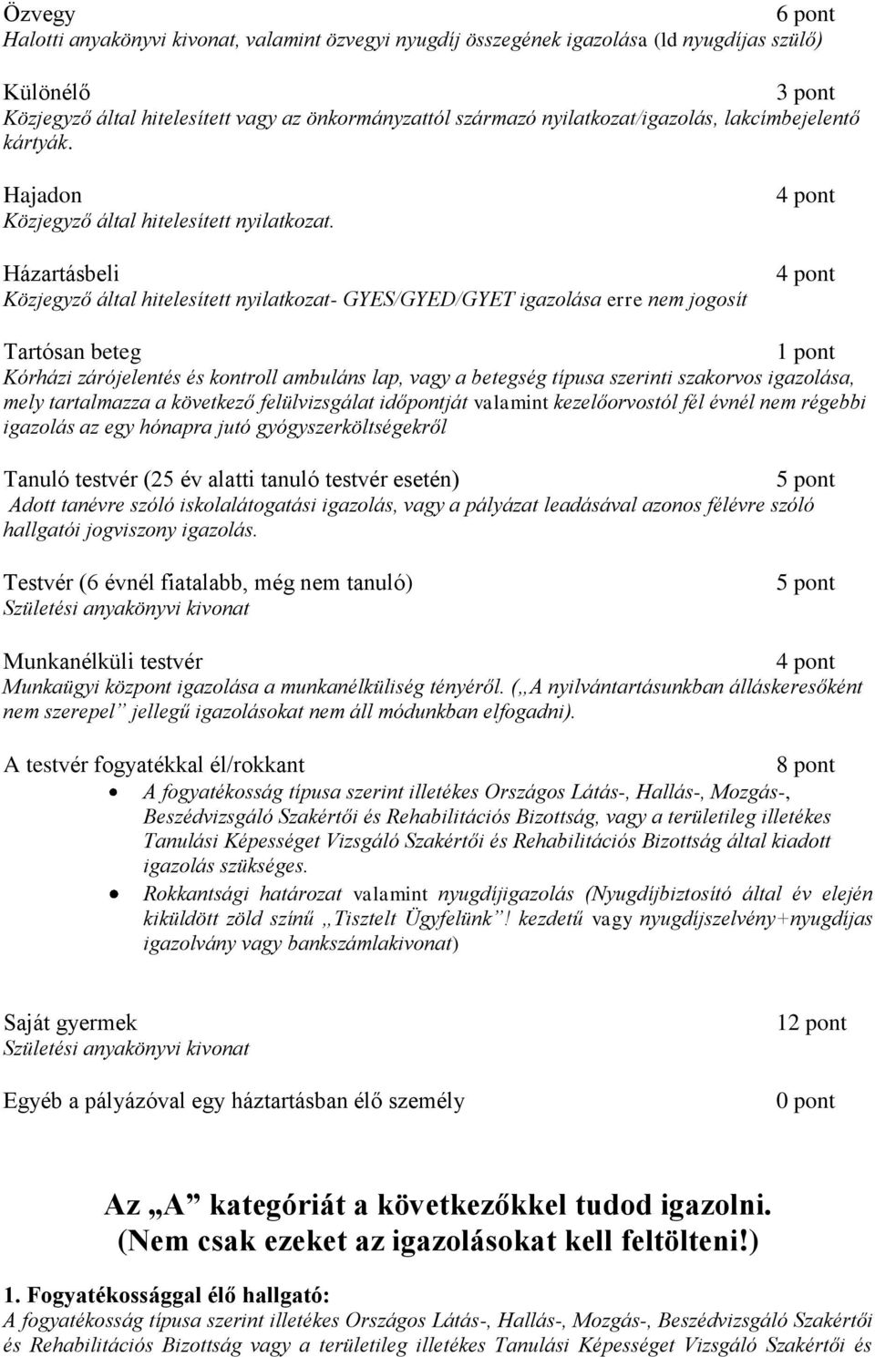 Házartásbeli Közjegyző által hitelesített nyilatkozat- GYES/GYED/GYET igazolása erre nem jogosít Tartósan beteg 1 pont Kórházi zárójelentés és kontroll ambuláns lap, vagy a betegség típusa szerinti