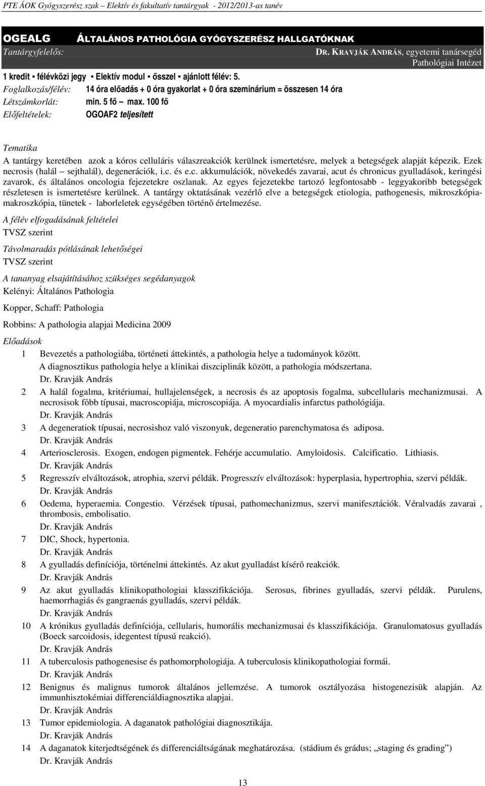 100 fő Előfeltételek: OGOAF2 teljesített A tantárgy keretében azok a kóros celluláris válaszreakciók kerülnek ismertetésre, melyek a betegségek alapját képezik.