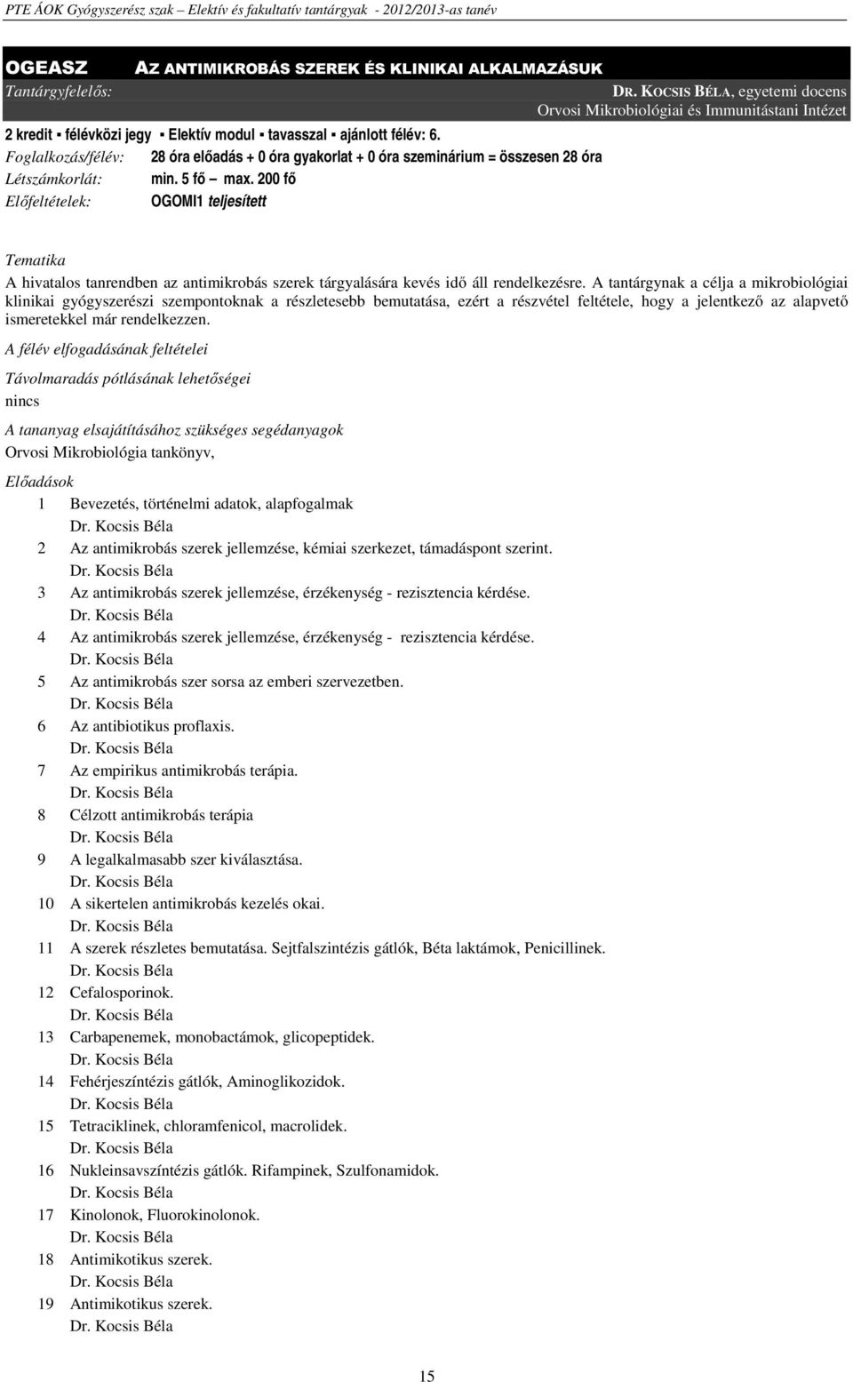 Foglalkozás/félév: 28 óra előadás + 0 óra gyakorlat + 0 óra szeminárium = összesen 28 óra Létszámkorlát: min. 5 fő max.