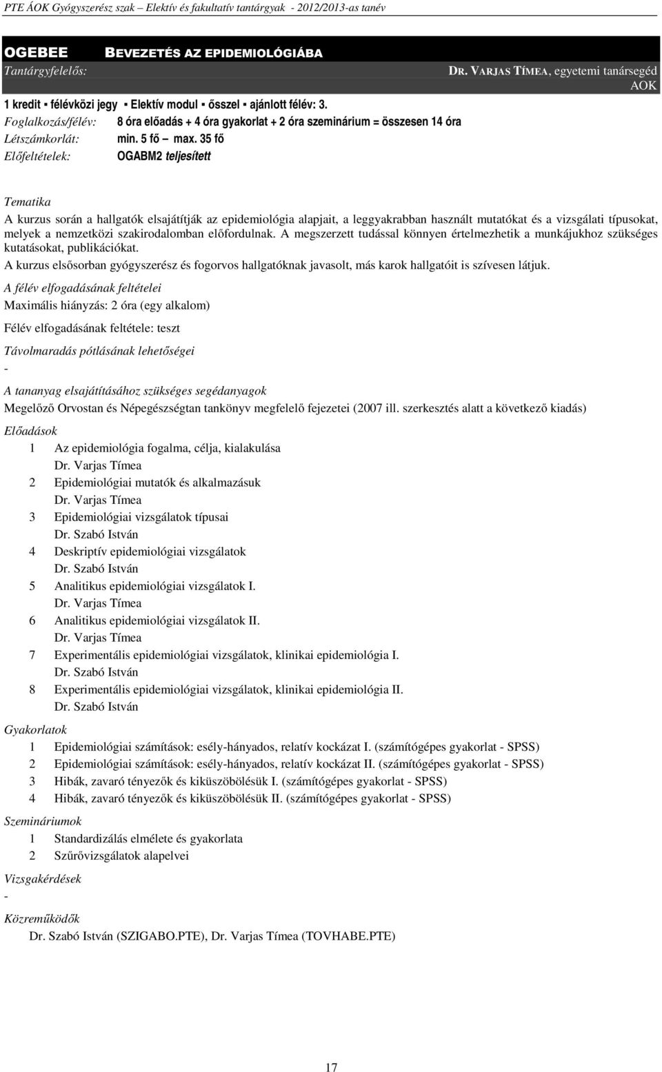 VARJAS TÍMEA, egyetemi tanársegéd AOK A kurzus során a hallgatók elsajátítják az epidemiológia alapjait, a leggyakrabban használt mutatókat és a vizsgálati típusokat, melyek a nemzetközi