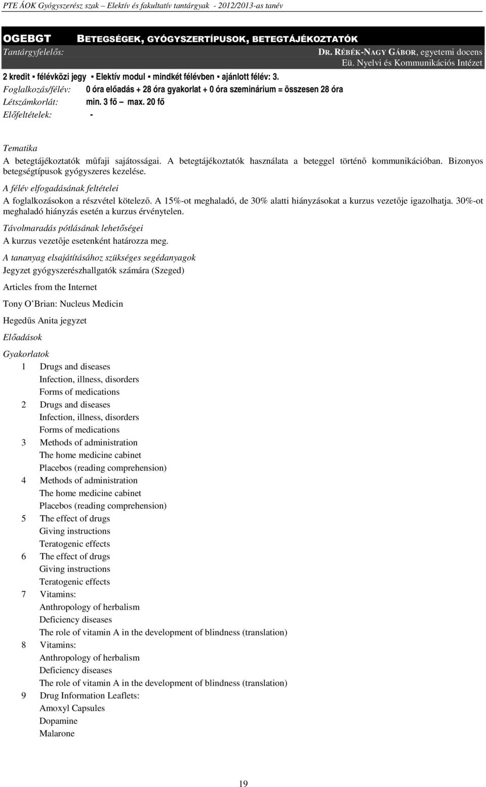 Foglalkozás/félév: 0 óra előadás + 28 óra gyakorlat + 0 óra szeminárium = összesen 28 óra Létszámkorlát: min. 3 fő max. 20 fő Előfeltételek: - A betegtájékoztatók műfaji sajátosságai.