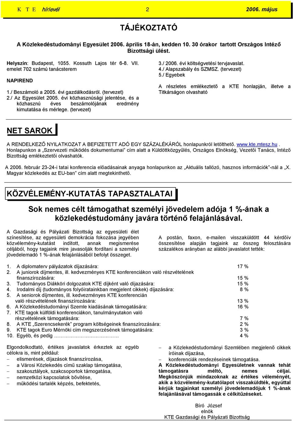 évi közhasznúsági jelentése, és a közhasznú éves beszámolójának eredmény kimutatása és mérlege. (tervezet) 3./ 2006. évi költségvetési tervjavaslat. 4./ Alapszabály és SZMSZ. (tervezet) 5.