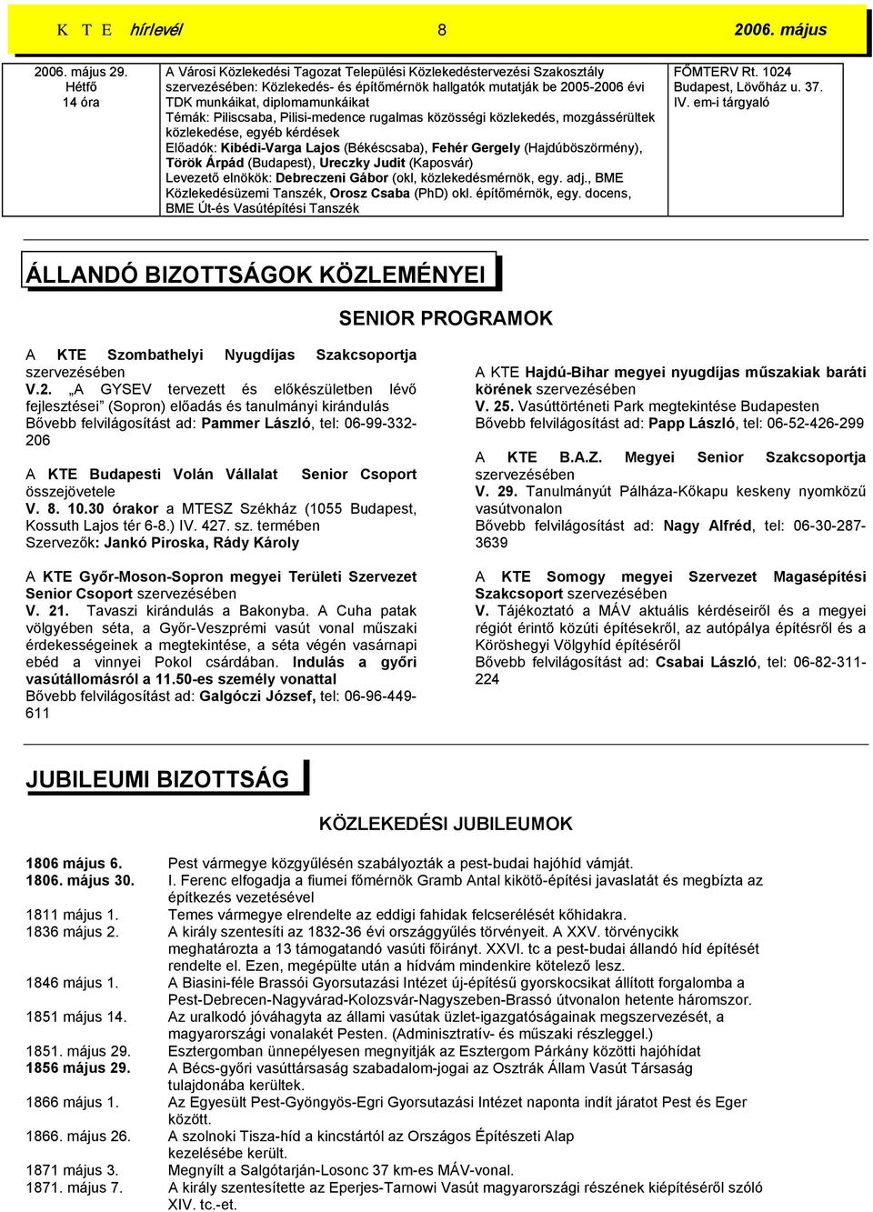 Témák: Piliscsaba, Pilisi-medence rugalmas közösségi közlekedés, mozgássérültek közlekedése, egyéb kérdések Előadók: Kibédi-Varga Lajos (Békéscsaba), Fehér Gergely (Hajdúböszörmény), Török Árpád