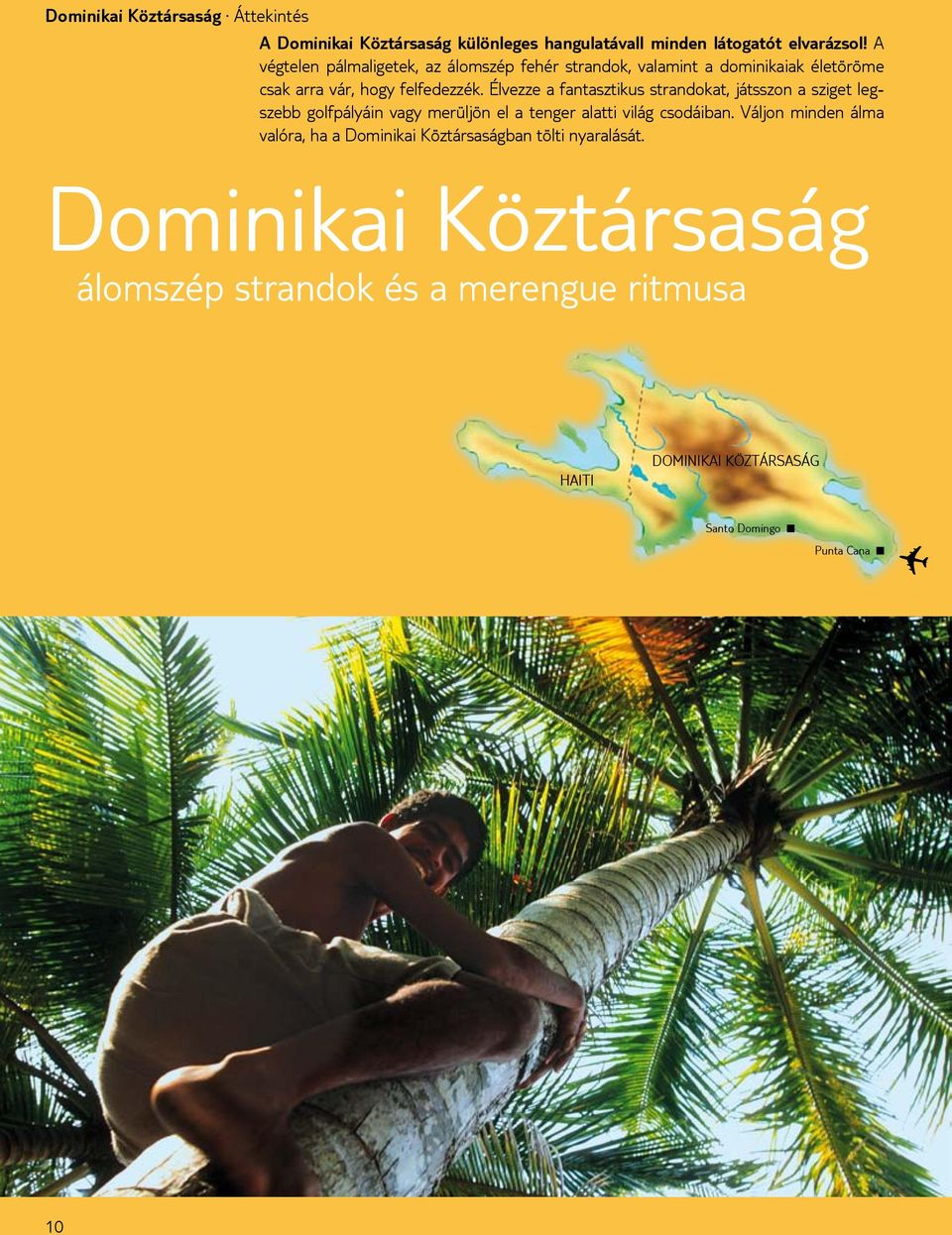 Élvezze a fantasztikus strandokat, játsszon a sziget legszebb golfpályáin vagy merüljön el a tenger alatti világ csodáiban.