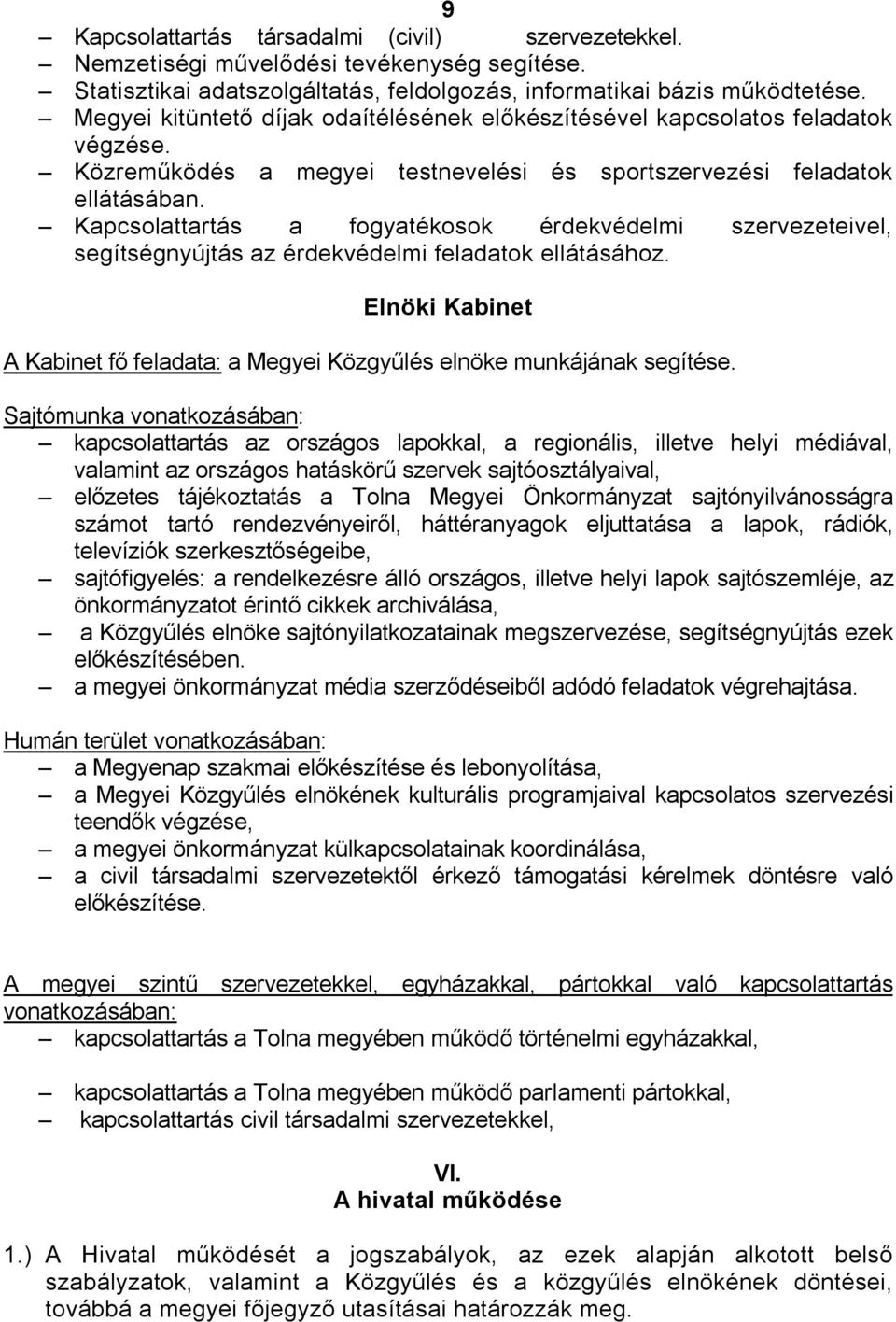 Kapcsolattartás a fogyatékosok érdekvédelmi szervezeteivel, segítségnyújtás az érdekvédelmi feladatok ellátásához. Elnöki Kabinet A Kabinet fő feladata: a Megyei Közgyűlés elnöke munkájának segítése.