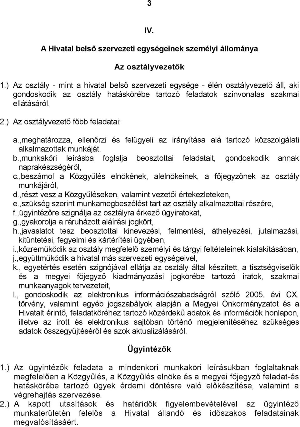 ) Az osztályvezető főbb feladatai: a.,meghatározza, ellenőrzi és felügyeli az irányítása alá tartozó közszolgálati alkalmazottak munkáját, b.