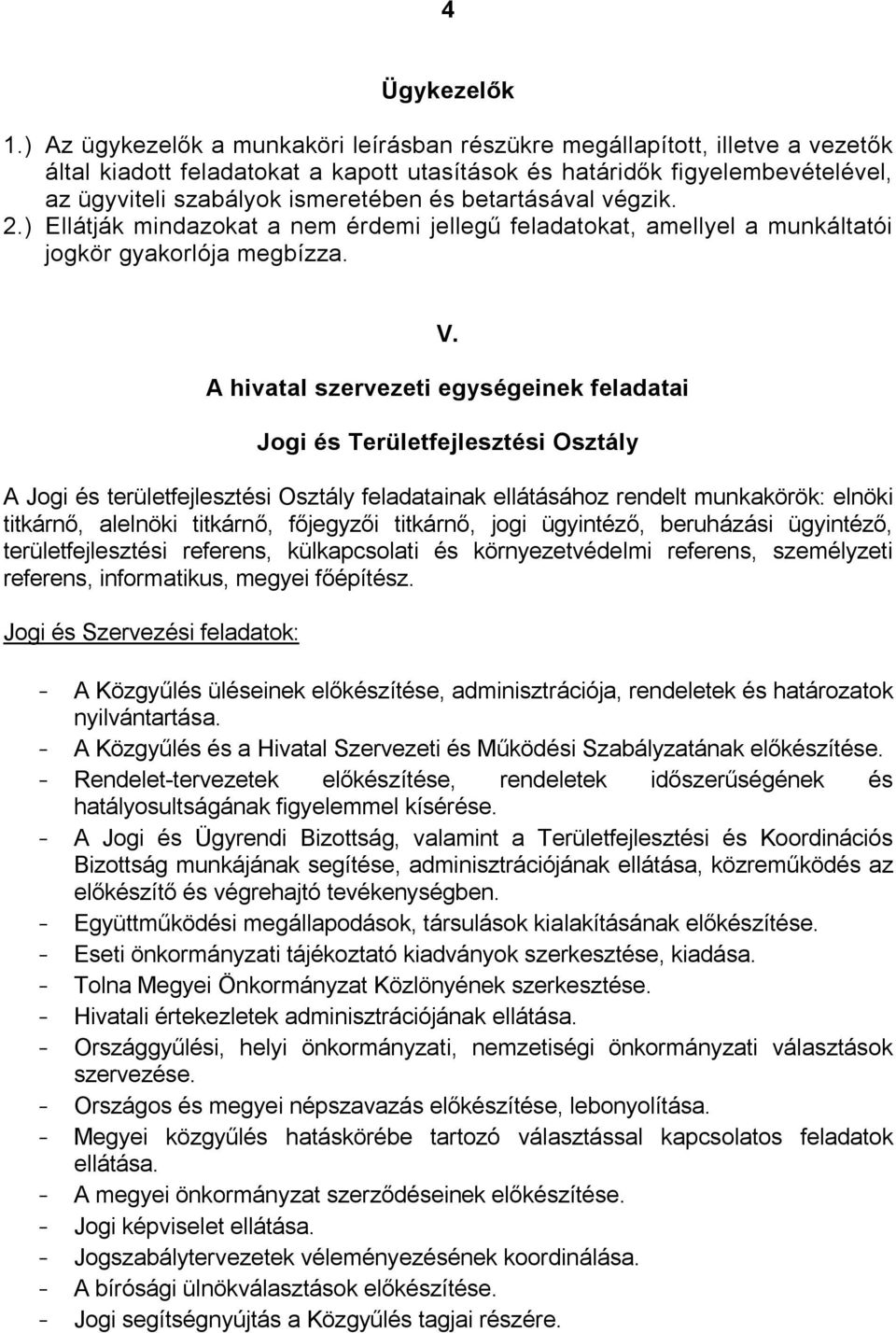 betartásával végzik. 2.) Ellátják mindazokat a nem érdemi jellegű feladatokat, amellyel a munkáltatói jogkör gyakorlója megbízza. V.