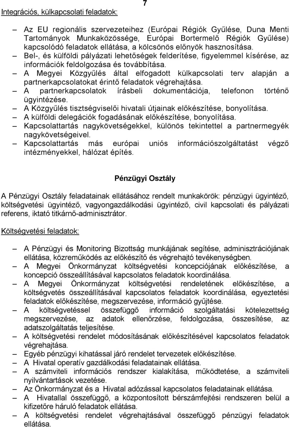 A Megyei Közgyűlés által elfogadott külkapcsolati terv alapján a partnerkapcsolatokat érintő feladatok végrehajtása. A partnerkapcsolatok írásbeli dokumentációja, telefonon történő ügyintézése.