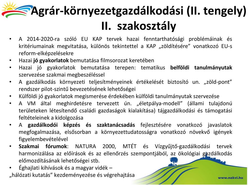 gyakorlatok bemutatása filmsorozat keretében Hazai jó gyakorlatok bemutatása terepen: tematikus belföldi tanulmányutak szervezése szakmai megbeszéléssel A gazdálkodás környezeti teljesítményeinek