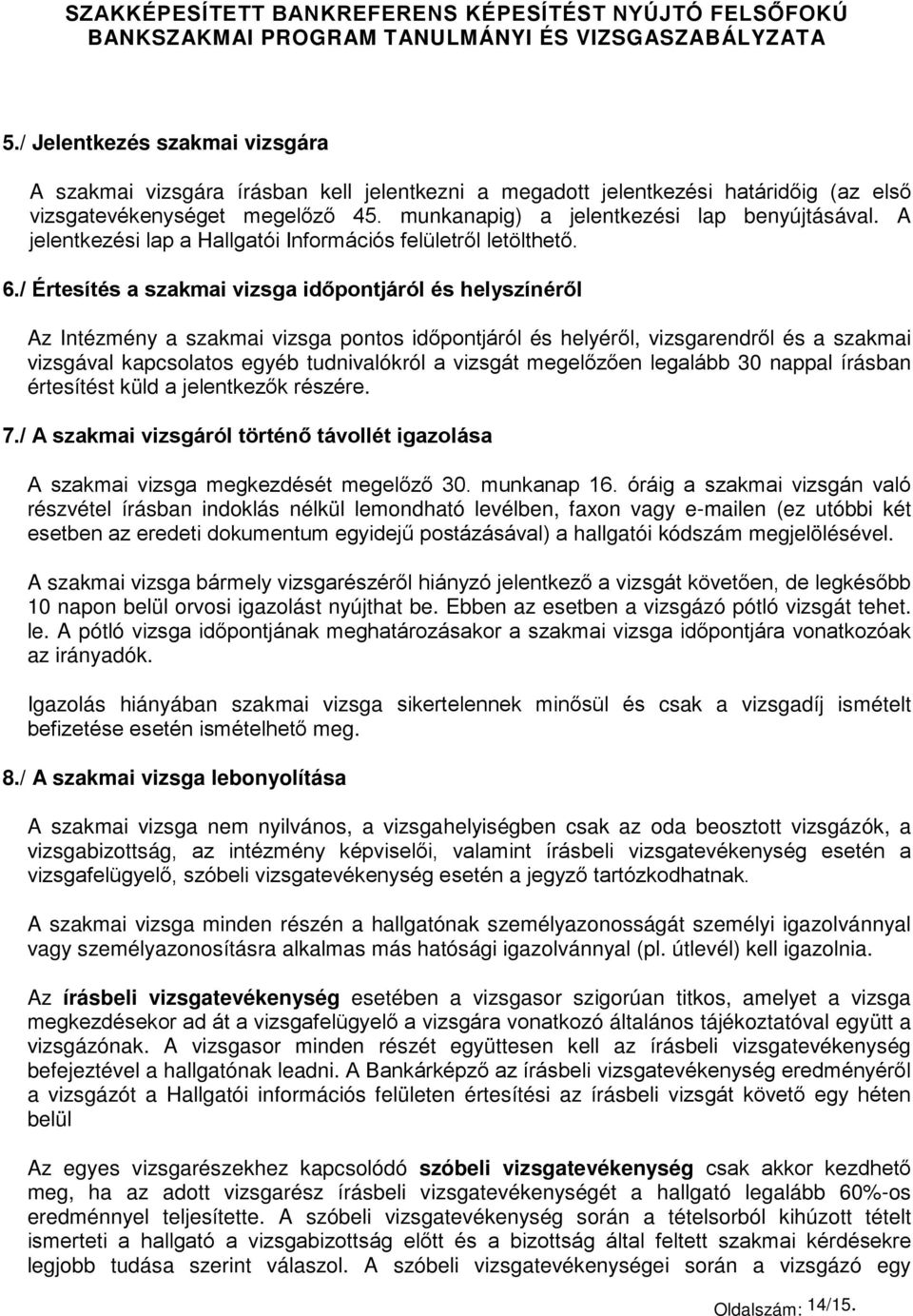 / Értesítés a szakmai vizsga időpontjáról és helyszínéről Az Intézmény a szakmai vizsga pontos időpontjáról és helyéről, vizsgarendről és a szakmai vizsgával kapcsolatos egyéb tudnivalókról a vizsgát