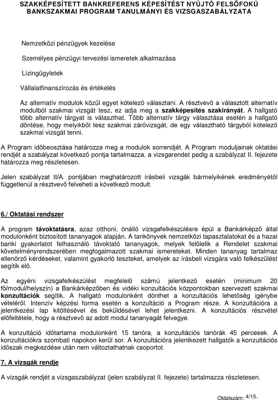 Több alternatív tárgy választása esetén a hallgató döntése, hogy melyikből tesz szakmai záróvizsgát, de egy választható tárgyból kötelező szakmai vizsgát tenni.