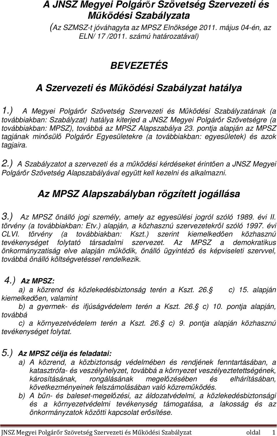 ) A Megyei Polgárőr Szövetség Szervezeti és Működési Szabályzatának (a továbbiakban: Szabályzat) hatálya kiterjed a JNSZ Megyei Polgárőr Szövetségre (a továbbiakban: MPSZ), továbbá az MPSZ