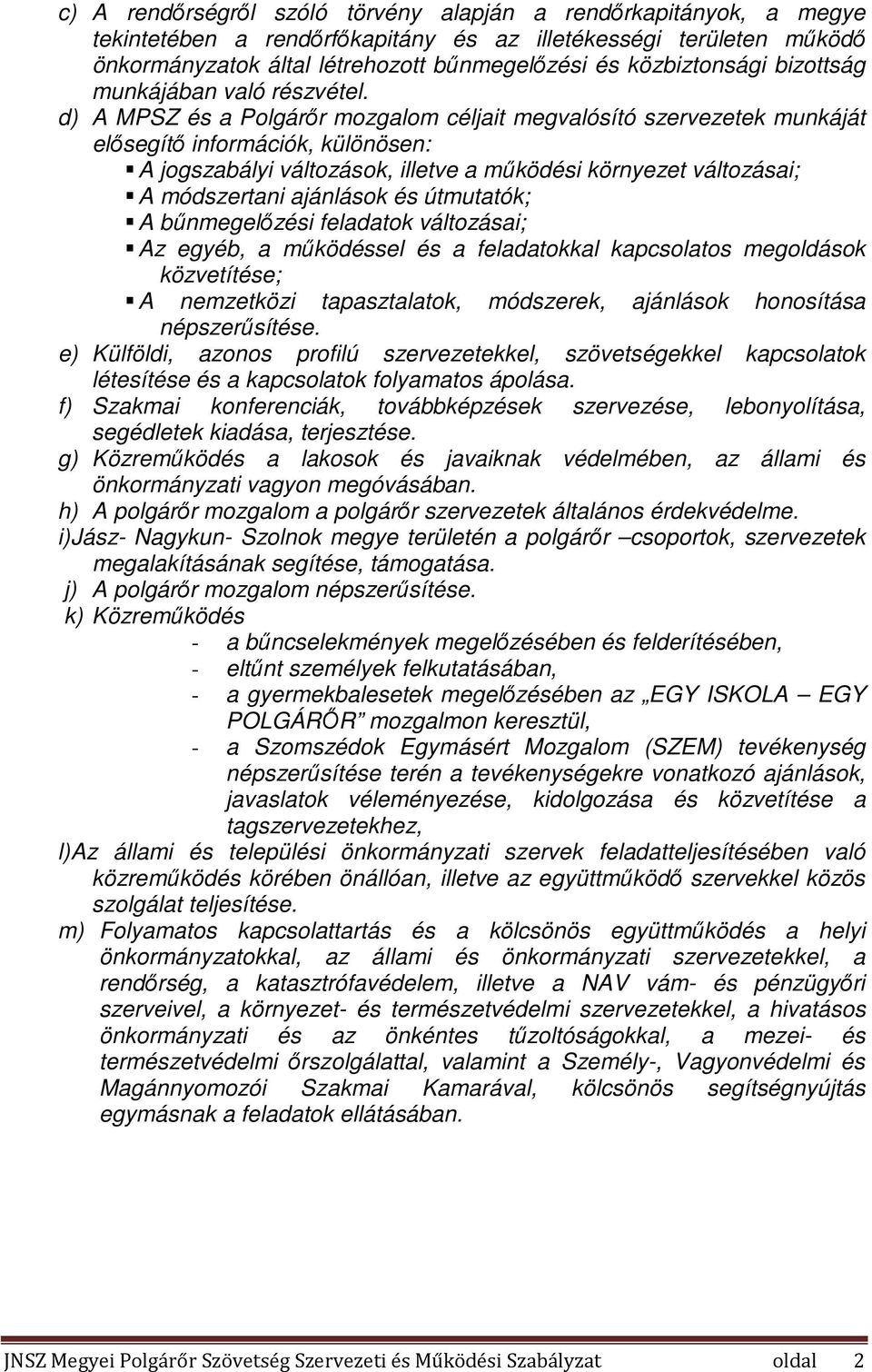 d) A MPSZ és a Polgárőr mozgalom céljait megvalósító szervezetek munkáját elősegítő információk, különösen: A jogszabályi változások, illetve a működési környezet változásai; A módszertani ajánlások