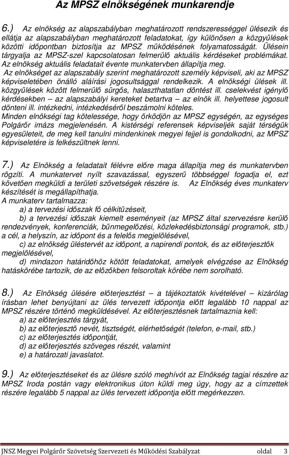 működésének folyamatosságát. Ülésein tárgyalja az MPSZ-szel kapcsolatosan felmerülő aktuális kérdéseket problémákat. Az elnökség aktuális feladatait évente munkatervben állapítja meg.