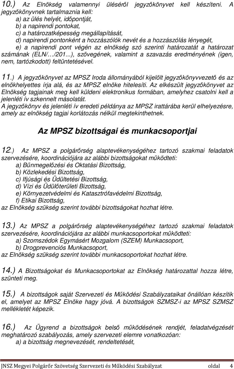 lényegét, e) a napirendi pont végén az elnökség szó szerinti határozatát a határozat számának (ELN/ /201...), szövegének, valamint a szavazás eredményének (igen, nem, tartózkodott) feltüntetésével.