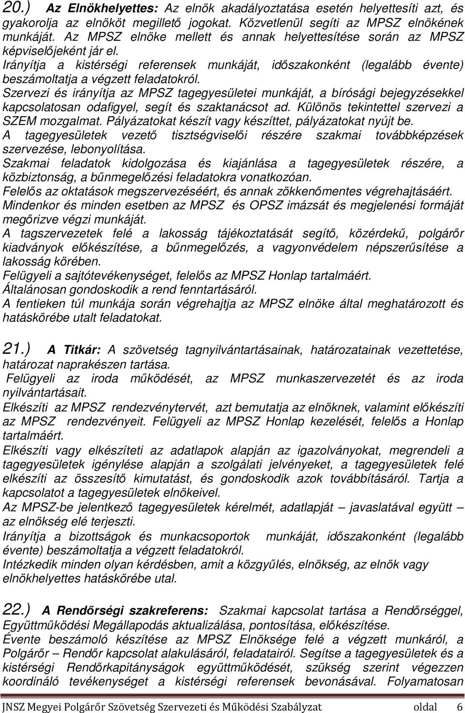 Szervezi és irányítja az MPSZ tagegyesületei munkáját, a bírósági bejegyzésekkel kapcsolatosan odafigyel, segít és szaktanácsot ad. Különös tekintettel szervezi a SZEM mozgalmat.