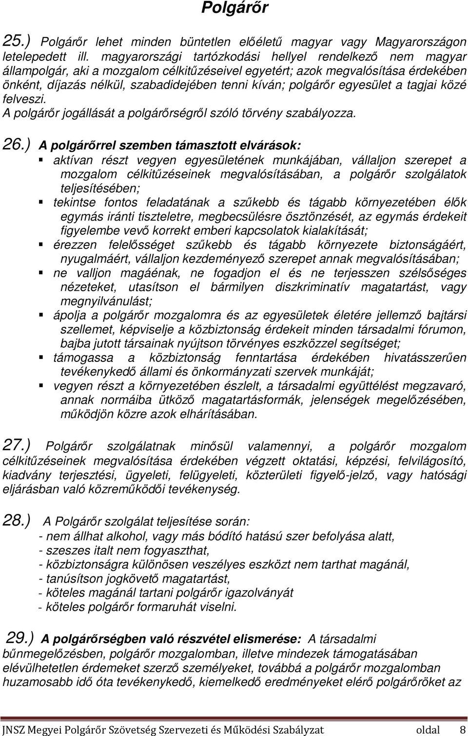 polgárőr egyesület a tagjai közé felveszi. A polgárőr jogállását a polgárőrségről szóló törvény szabályozza. 26.